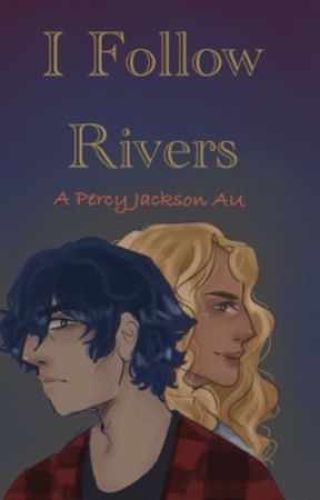 I Follow Rivers- Percy Jackson AU by Juliet_Nebula