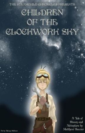 THE STEAMCHILD CHRONICLES PRESENTS: CHILDREN OF THE CLOCKWORK SKY by MattTheNovelist
