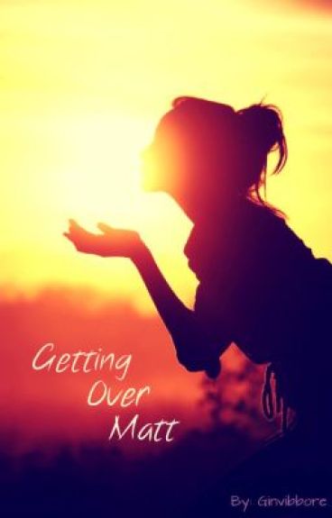 Getting Over Matt by Ginvibbore