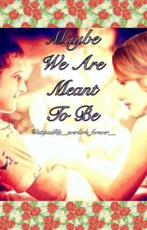 Maybe We Are Meant To Be (An everlark fanfic) by __everlark_forever__
