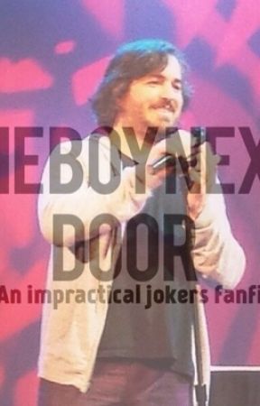 The boy next door (an Impractical Jokers Fanfiction) by BarbaraSuchecka