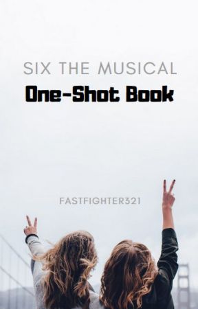 Six The Musical One-Shots by fastfighter321