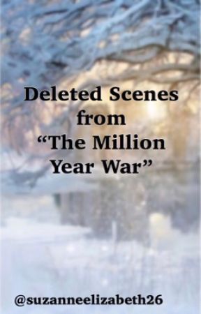 Deleted Scenes from "The Million Year War." by SuzanneElizabeth26