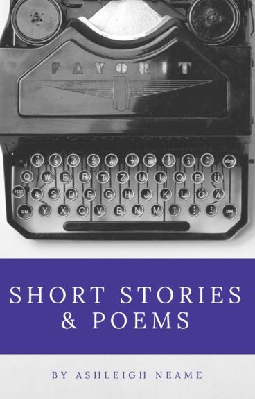 Short Stories and Poems by AshleighNeame