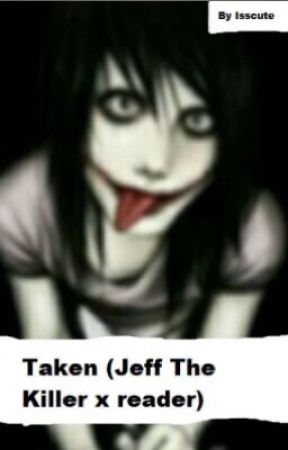 Taken (Jeff The Killer x reader) {Dark story} by Issscute