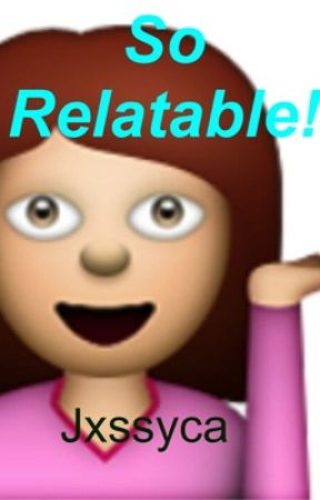 So Relatable! by jxssyca