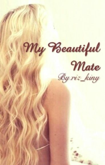 My Beautiful Mate - riz_kiny - Wattpad