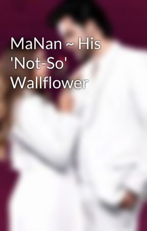 MaNan ~ His 'Not-So' Wallflower by Niveditaaa_