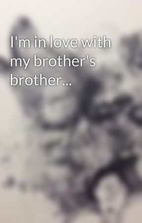 I'm in love with my brother's brother... by _livetodreamm