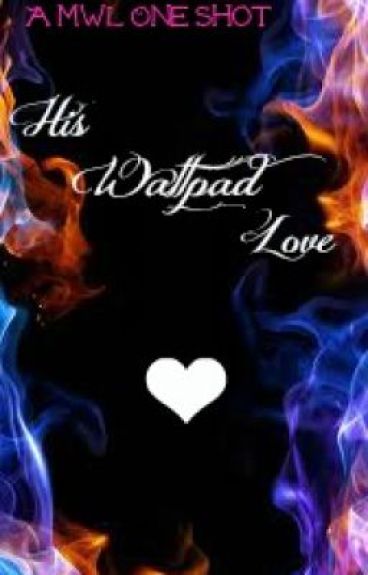 His Wattpad Love - A MWL One Shot by WhtMakesUBeautiful