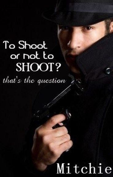 to shoot or not to shoot to shoot or not to shoot