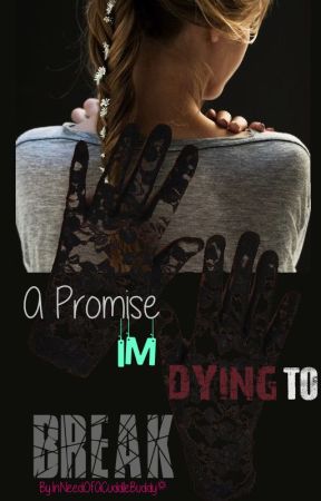 A Promise I'm Dying to Break by InNeedofACuddleBuddy