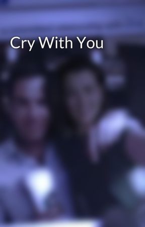 Cry With You by writersleague248