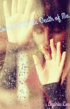 Love Will Be the Death of Me... by AyshieLeww
