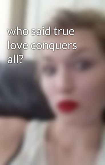 love conquers all essay Love conquers everything love over rules any other emotions especially fear some people are afraid to be in love for they don't want to get hurt others. love conquers all essay Love conquers everything love over rules any other emotions especially fear some people are afraid to be in love for they don't want to get hurt others.