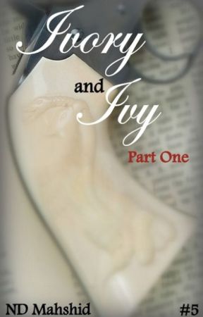 Ivory and Ivy (Part One) by NDMahshid
