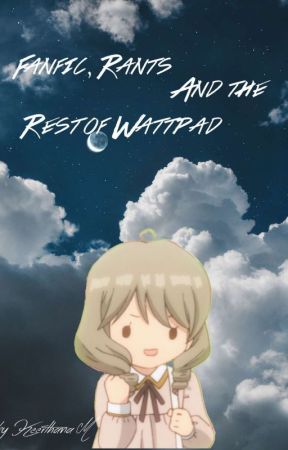 Fanfic Rants And The Rest of Wattpad by theflowermaid