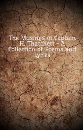 The Musings of Captain H. Thatchett - A Collection of Poems and Lyrics by CaptainHattie43