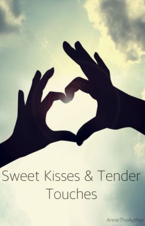 Sweet Kisses & Tender Touches - A Collection of Short Stories by AnnieTheAuthor