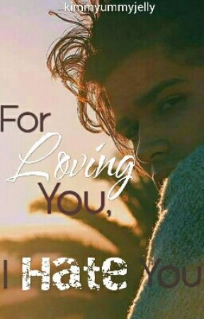 For Loving You, I Hate You. by kimmyummyjelly