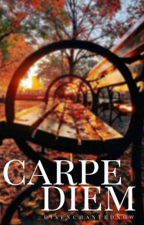 Carpe Diem by DisenchantedNow