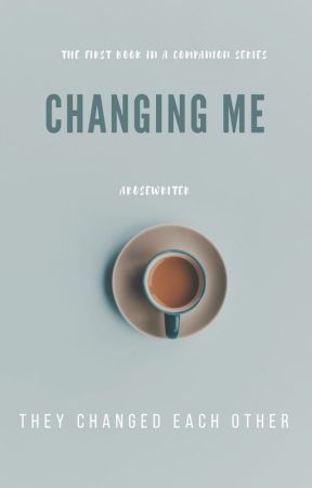 Changing Me ✔ by arosewriter