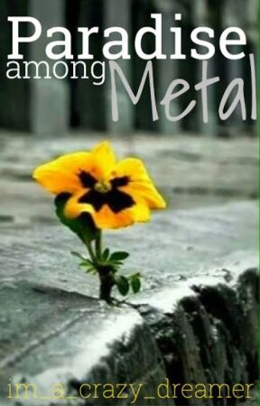 Paradise Among Metal by im_a_crazy_dreamer