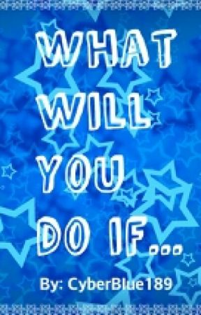 What will you do if... by CyberBlue189