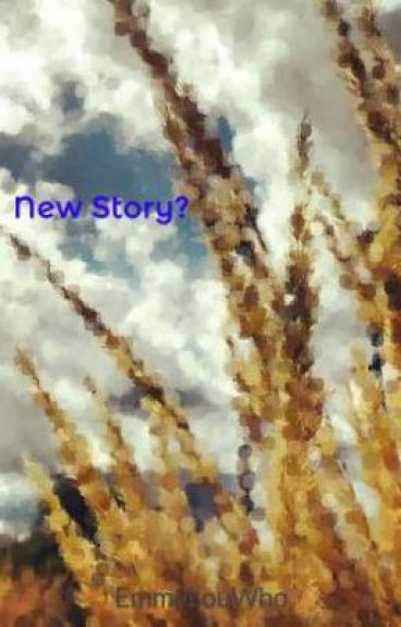 New Story? by EmmyLouWho