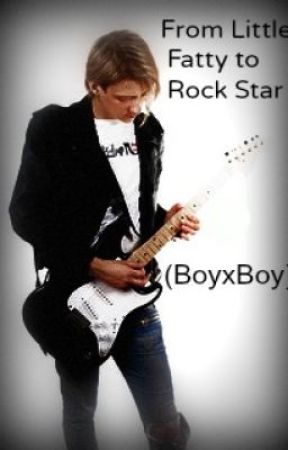 From Little Fatty to Rockstar! (BoyxBoy)((ON HOLD!)) by MyTragicRomance