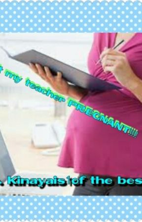 I got My teacher PREGNANT!?!!! by Kinayais1OfTheBest