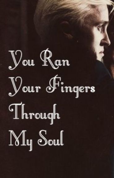 You ran your fingers through my soul (A Draco Malfoy Love Story) by kdxoxo