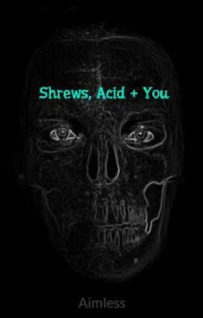 Shrews, Acid + You by Aimless