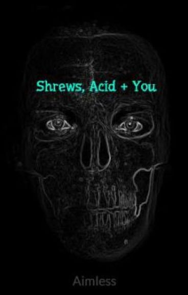 Shrews, Acid + You by Aimless