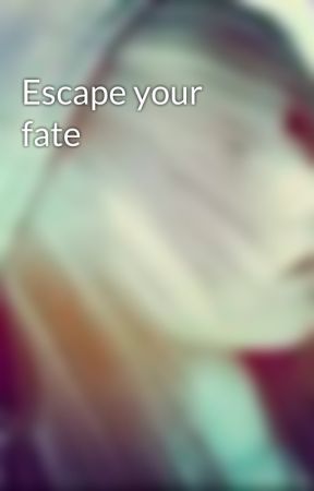 Escape your fate by melberdeena18