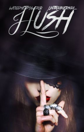 Hush || ON HOLD by Welc0meT0MyW0rld