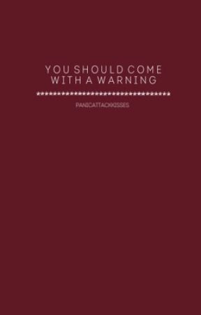 You Should Come With a Warning. by panicattackkisses