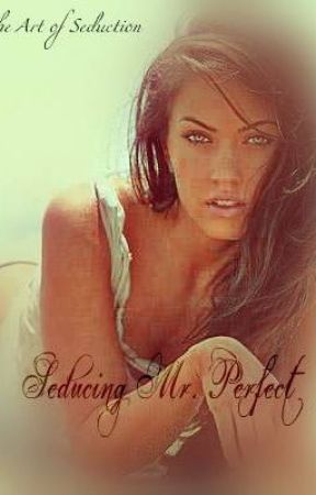 The Art of Seduction: Seducing Mr. PERFECT by wattiehottie