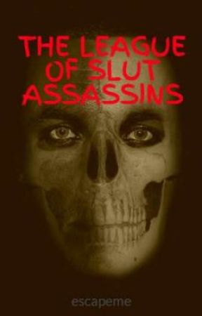 THE LEAGUE OF SLUT ASSASSINS by escapeme