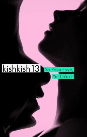 So Possessive, Yet I Like It ;) by kishkish13