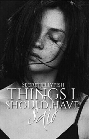 Things I Should Have Said|✔ by secretjellyfish