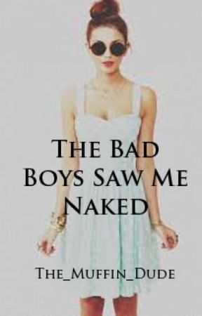 The Bad Boys Saw Me Naked by The_Muffin_Dude