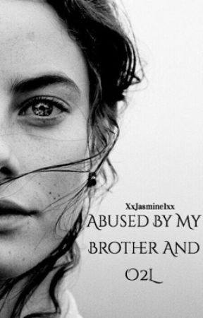 Abused by my brother and O2L by xxJasmine1xx