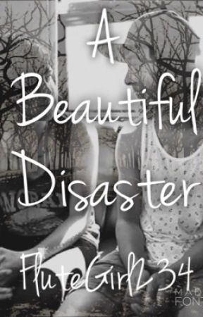 A Beautiful Disaster by FluteGirl234
