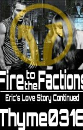 Fire to the Factions (Insurgent) - Eric's Love Story Continued by MultiFandomAccount0