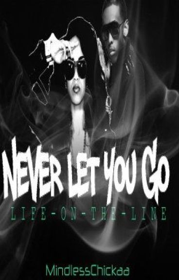 Never Let You Go: Life On The Line (A Mindless Behavior Story) by MindlessChickaa