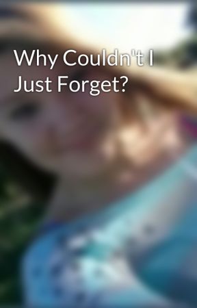 Why Couldn't I Just Forget? by Night_Shade456