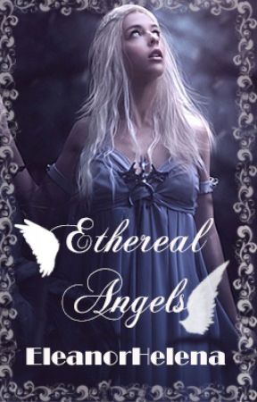 Ethereal Angels (On Hold for a tiny bit) by EleanorHelena