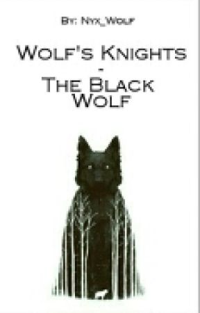 Wolf's Knights - The Black Wolf (#Wattys2016) by Nyx-Wolf