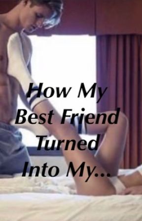 How My Best Friend Turned Into My F*** Buddy by _wayward_